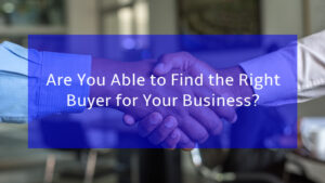 Read more about the article Are you able to Find the Right Buyer for Your Business?