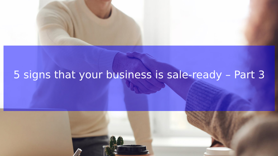 You are currently viewing 5 signs that your business is sale-ready – Part 3