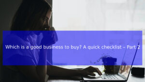 Read more about the article Which is a good business to buy? A quick checklist – Part 2