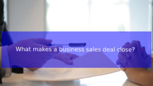 Read more about the article What makes a business sales deal close?