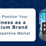 How to Position Your Business as a Premium Brand in a Competitive Market
