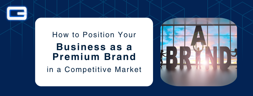 You are currently viewing How to Position Your Business as a Premium Brand in a Competitive Market